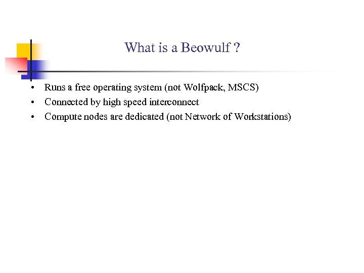 What is a Beowulf ? • Runs a free operating system (not Wolfpack, MSCS)