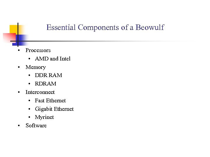 Essential Components of a Beowulf • Processors • AMD and Intel • Memory •