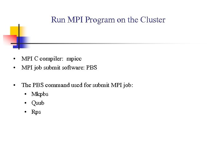 Run MPI Program on the Cluster • MPI C compiler: mpicc • MPI job