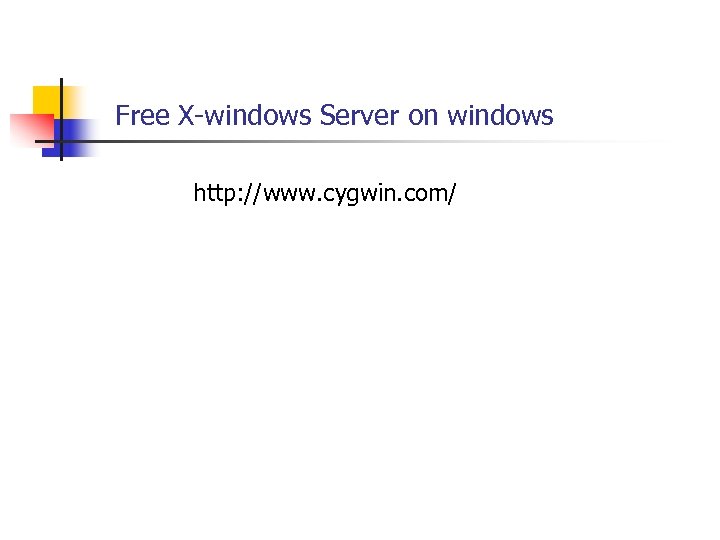 Free X-windows Server on windows http: //www. cygwin. com/ 