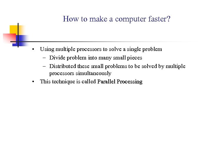 How to make a computer faster? • Using multiple processors to solve a single