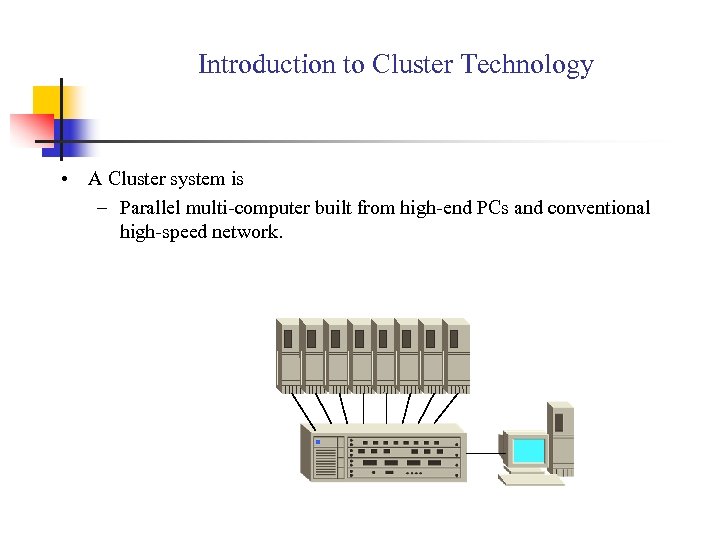 Introduction to Cluster Technology • A Cluster system is – Parallel multi-computer built from