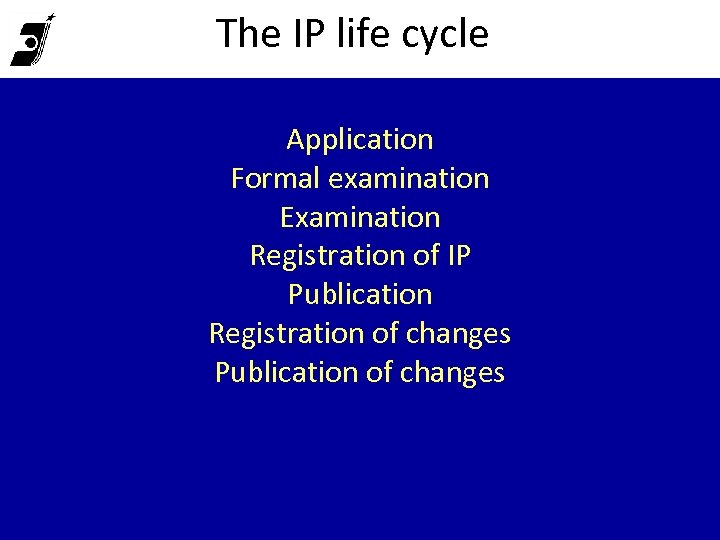 The IP life cycle Application Formal examination Examination Registration of IP Publication Registration of