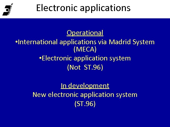 Electronic applications Operational • International applications via Madrid System (MECA) • Electronic application system