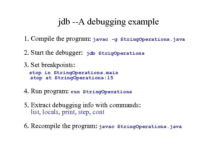 jdb --A debugging example 1. Compile the program: javac 2. Start the debugger: -g