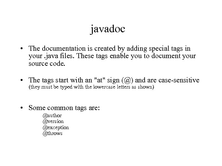 javadoc • The documentation is created by adding special tags in your. java files.