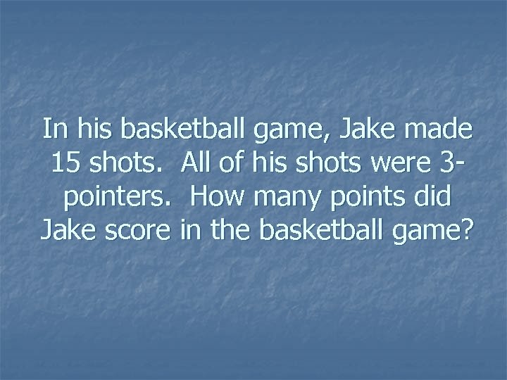 In his basketball game, Jake made 15 shots. All of his shots were 3