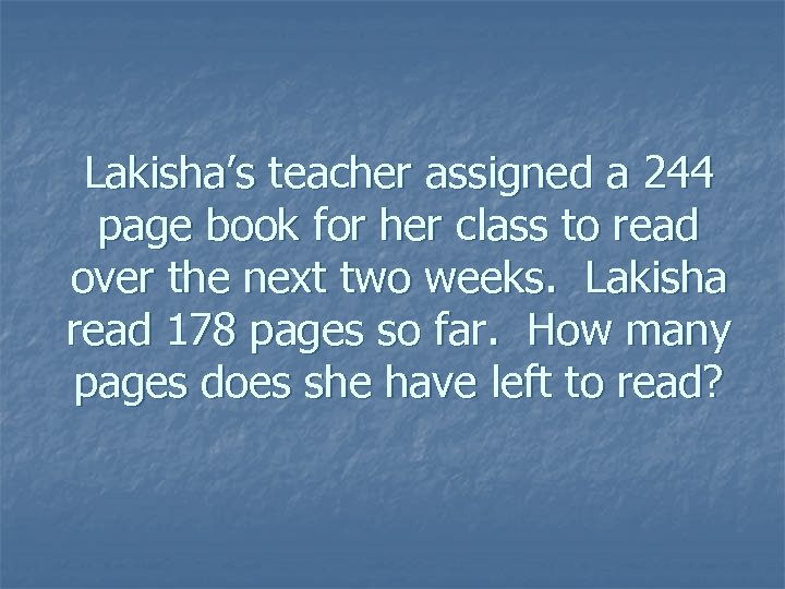 Lakisha’s teacher assigned a 244 page book for her class to read over the
