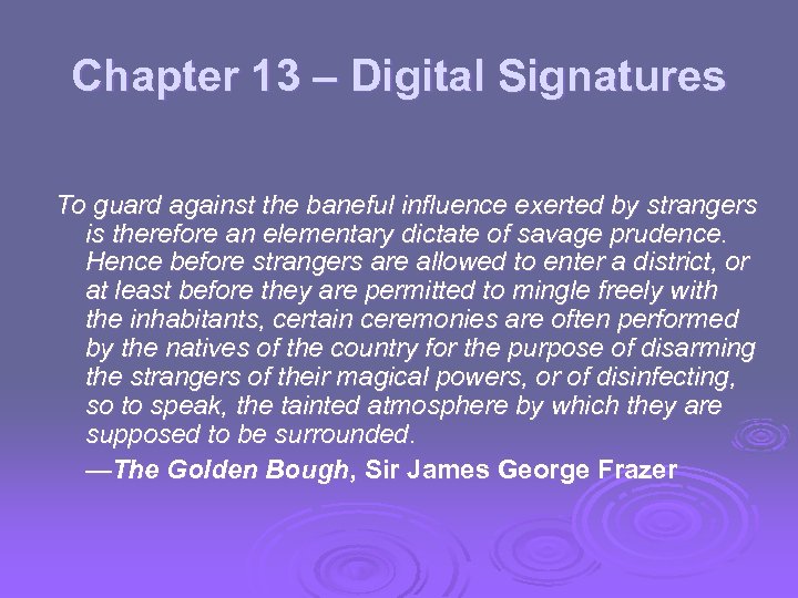 Chapter 13 – Digital Signatures To guard against the baneful influence exerted by strangers