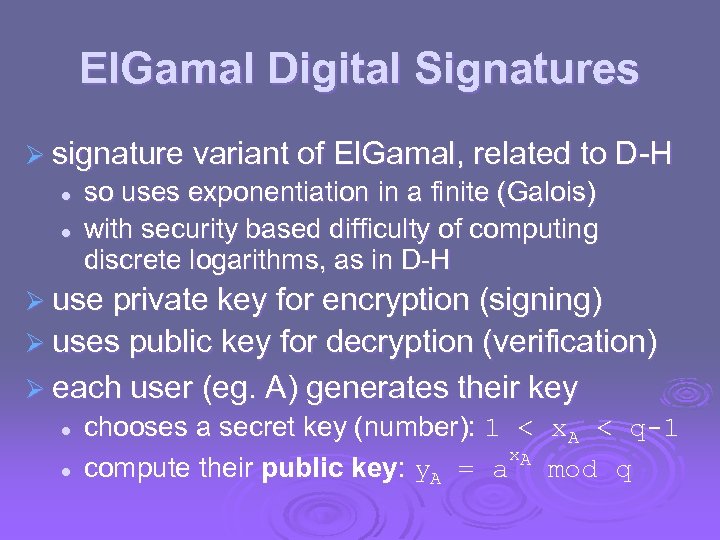 El. Gamal Digital Signatures Ø signature variant of El. Gamal, related to D-H l
