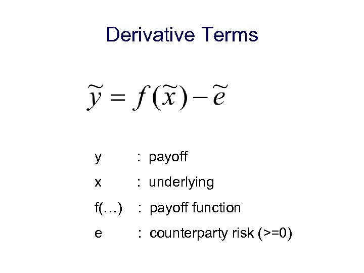 Derivative Terms y : payoff x : underlying f(…) : payoff function e :