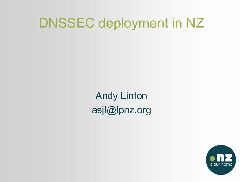 DNSSEC deployment in NZ Andy Linton asjl@lpnz. org 