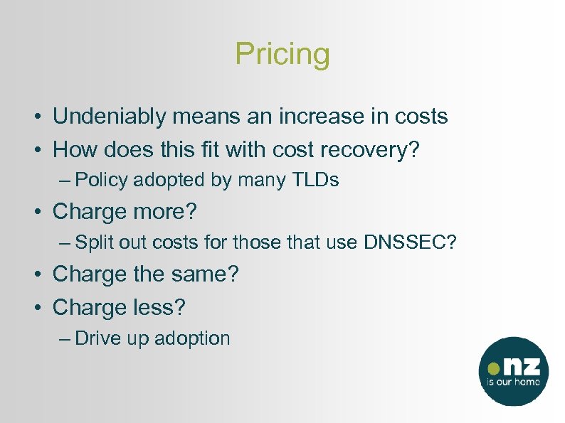 Pricing • Undeniably means an increase in costs • How does this fit with