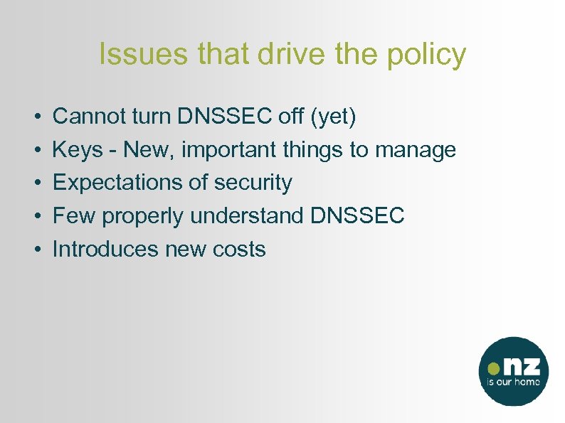 Issues that drive the policy • • • Cannot turn DNSSEC off (yet) Keys