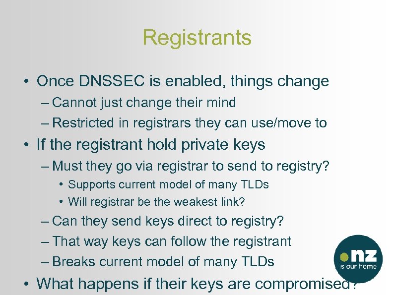 Registrants • Once DNSSEC is enabled, things change – Cannot just change their mind