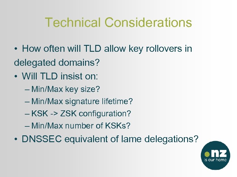 Technical Considerations • How often will TLD allow key rollovers in delegated domains? •