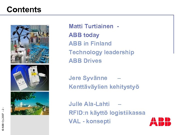 Contents Matti Turtiainen ABB today ABB in Finland Technology leadership ABB Drives © ABB