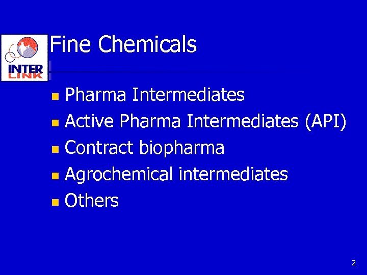 Fine Chemicals Pharma Intermediates n Active Pharma Intermediates (API) n Contract biopharma n Agrochemical