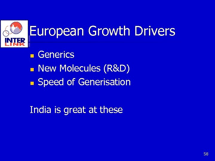 European Growth Drivers n n n Generics New Molecules (R&D) Speed of Generisation India