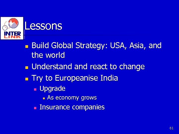 Lessons n n n Build Global Strategy: USA, Asia, and the world Understand react