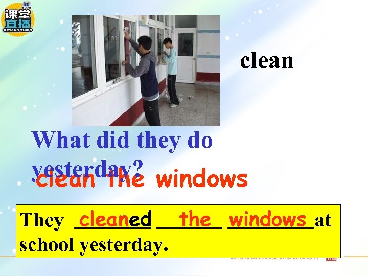 clean What did they do yesterday? windows clean the They cleaned the windows at