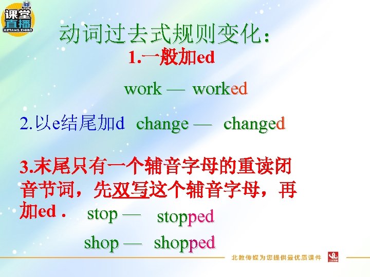 动词过去式规则变化： 1. 一般加ed work — worked 2. 以e结尾加d change — changed 3. 末尾只有一个辅音字母的重读闭 音节词，先双写这个辅音字母，再