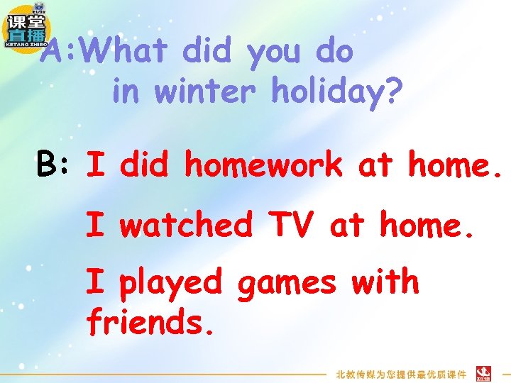 A: What did you do in winter holiday? B: I did homework at home.