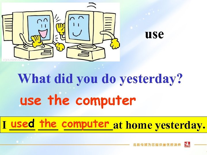 use What did you do yesterday? use the computer I used the computer at
