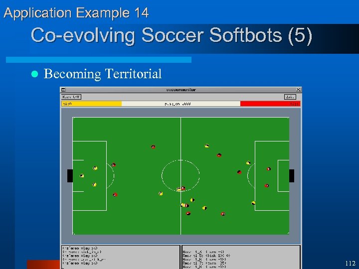 Application Example 14 Co-evolving Soccer Softbots (5) l Becoming Territorial 112 