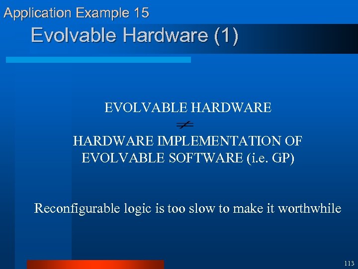 Application Example 15 Evolvable Hardware (1) EVOLVABLE HARDWARE IMPLEMENTATION OF EVOLVABLE SOFTWARE (i. e.