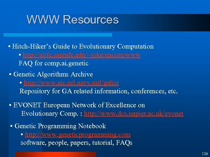 WWW Resources • Hitch-Hiker’s Guide to Evolutionary Computation • http: //alife. santafe. edu/~joke/encore/www FAQ