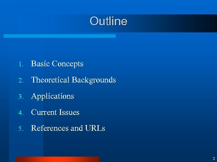 Outline 1. Basic Concepts 2. Theoretical Backgrounds 3. Applications 4. Current Issues 5. References