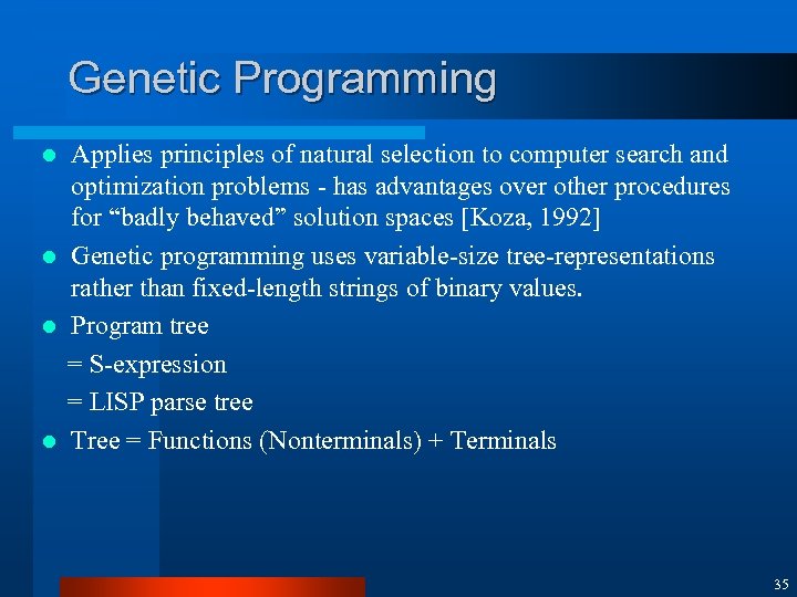 Genetic Programming Applies principles of natural selection to computer search and optimization problems -