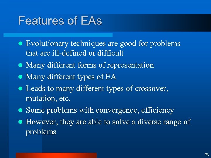 Features of EAs l l l Evolutionary techniques are good for problems that are