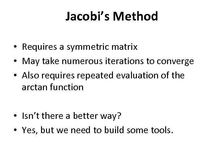 Jacobi’s Method • Requires a symmetric matrix • May take numerous iterations to converge