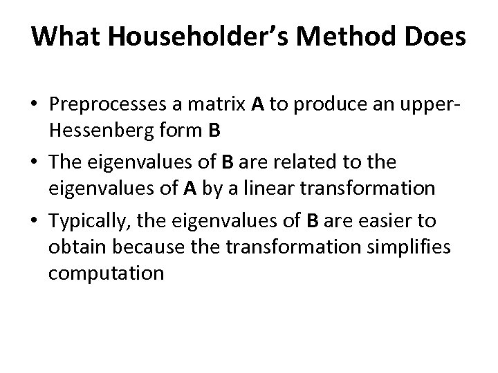 What Householder’s Method Does • Preprocesses a matrix A to produce an upper. Hessenberg