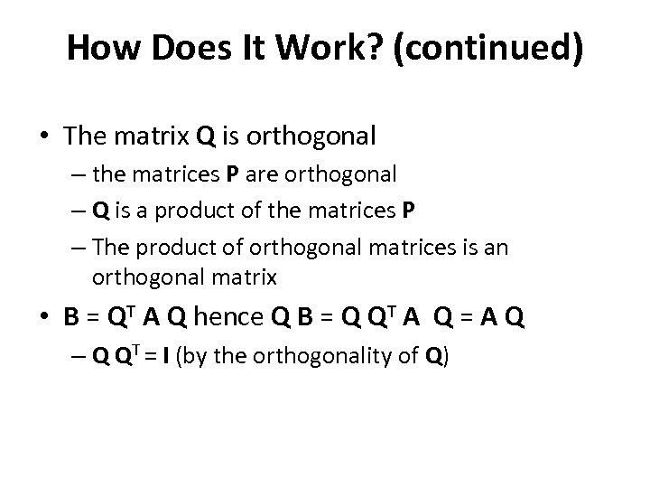 How Does It Work? (continued) • The matrix Q is orthogonal – the matrices