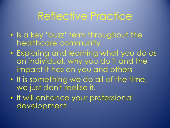 Reflective Practice • Is a key ‘buzz’ term throughout the healthcare community • Exploring