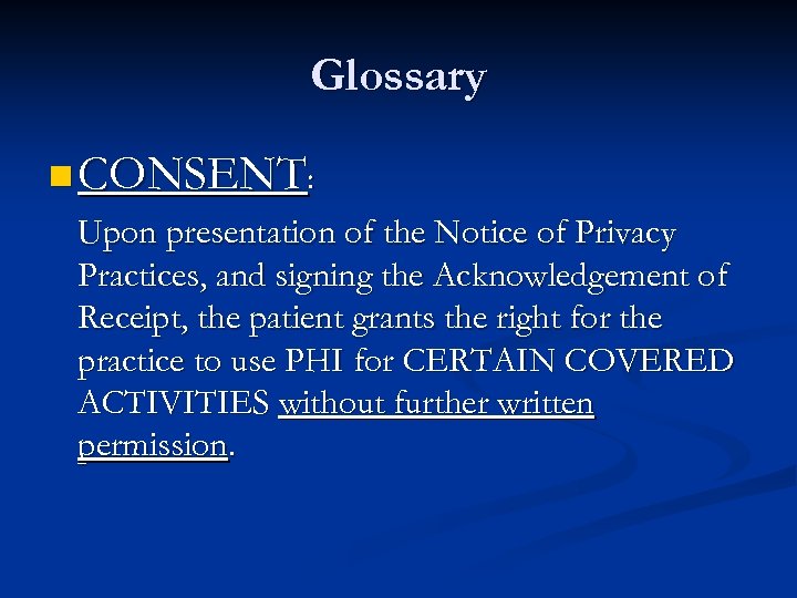 Glossary n CONSENT: Upon presentation of the Notice of Privacy Practices, and signing the