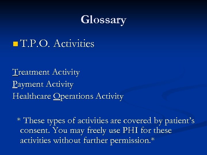 Glossary n T. P. O. Activities Treatment Activity Payment Activity Healthcare Operations Activity *