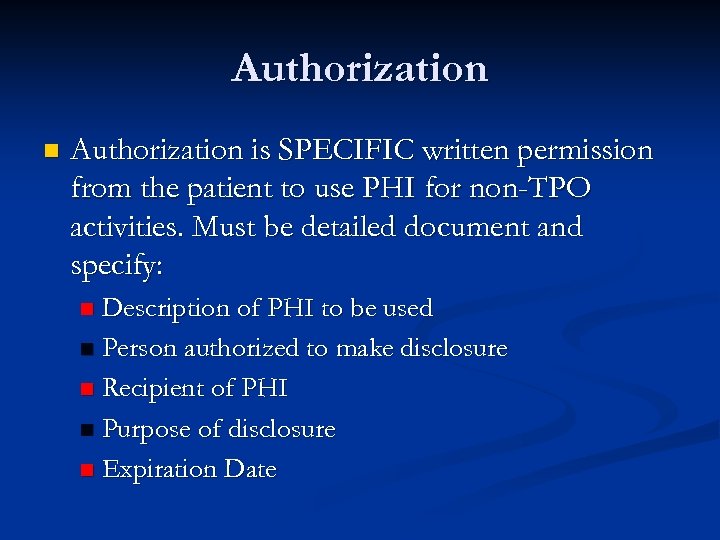Authorization n Authorization is SPECIFIC written permission from the patient to use PHI for