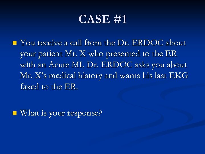 CASE #1 n You receive a call from the Dr. ERDOC about your patient