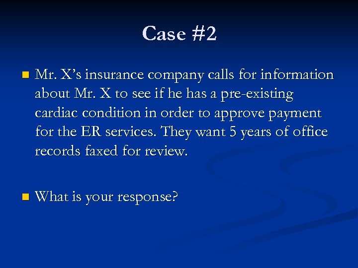 Case #2 n Mr. X’s insurance company calls for information about Mr. X to