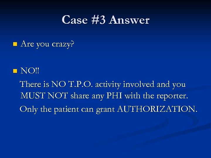 Case #3 Answer n Are you crazy? n NO!! There is NO T. P.