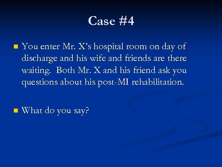 Case #4 n You enter Mr. X’s hospital room on day of discharge and