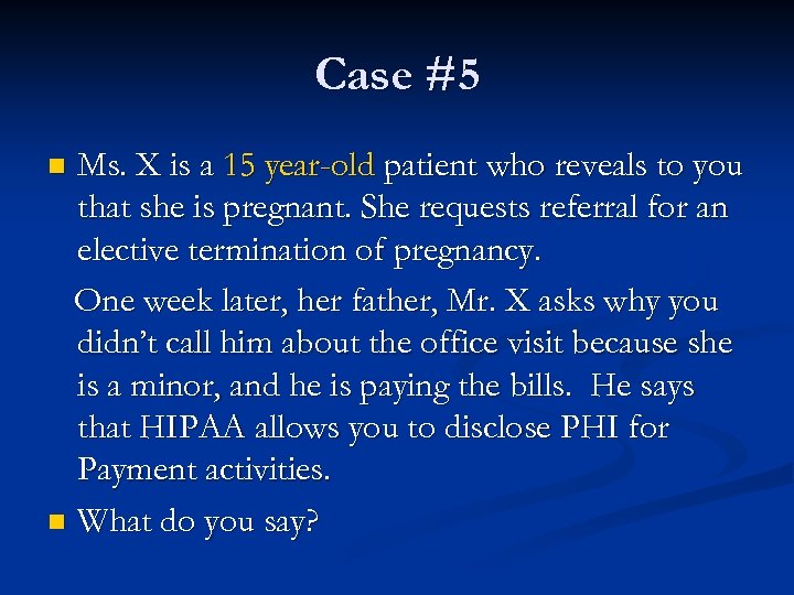 Case #5 Ms. X is a 15 year-old patient who reveals to you that