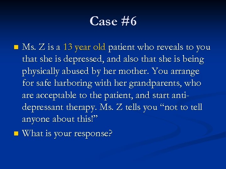 Case #6 Ms. Z is a 13 year old patient who reveals to you