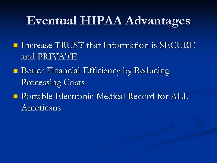 Eventual HIPAA Advantages Increase TRUST that Information is SECURE and PRIVATE n Better Financial