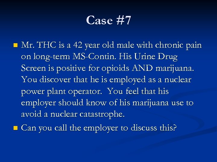 Case #7 Mr. THC is a 42 year old male with chronic pain on