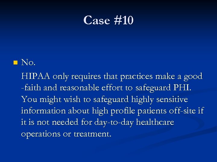 Case #10 n No. HIPAA only requires that practices make a good -faith and